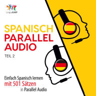 Spanisch Parallel Audio - Einfach Spanisch lernen mit 501 Sätzen in Parallel Audio - Teil 2