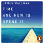 Time and How to Spend It: The 7 Rules for Richer, Happier Days