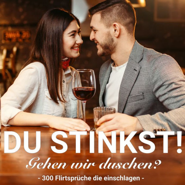 Du stinkst! Gehen wir duschen? - 300 Flirtsprüche die einschlagen.