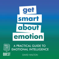 A Practical Guide to Emotional Intelligence: get smart about emotion