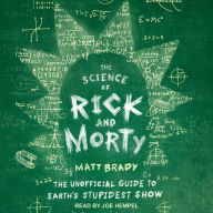 The Science of Rick and Morty: The Unofficial Guide to Earth's Stupidest Show