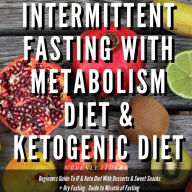 Intermittent Fasting With Metabolism Diet & Ketogenic Diet Beginners Guide To IF & Keto Diet With Desserts & Sweet Snacks + Dry Fasting: Guide to Miracle of Fasting