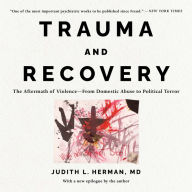 Trauma and Recovery: The Aftermath of Violence--From Domestic Abuse to Political Terror