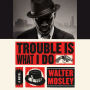 Trouble is What I Do: A Novel