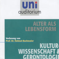 Alter als Lebensform: Fachbereich: Kulturwissenschaft & Gerontologie (Abridged)