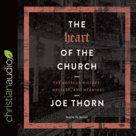 The Heart of the Church: The Gospel's History, Message, and Meaning