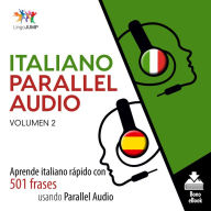 Italiano Parallel Audio: Aprende italiano rápido con 501 frases usando Parallel Audio - Volumen 2