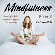 Mindfulness: Awakening Your Soul to Meditation and the Beauty of Your Surroundings