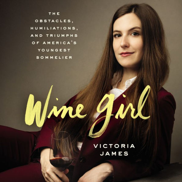 Wine Girl: The Trials and Triumphs of America's Youngest Sommelier