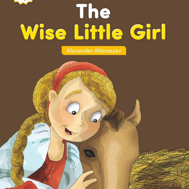 The Wise Little Girl by Alexander Afanasyev Felice Baker The Wise Little Girl by Alexander Afanasyev Felice Baker
