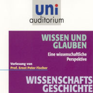 Wissenschaftsgeschichte - Wissen und Glauben: Eine wissenschaftliche Perspektive (Abridged)