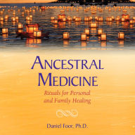 Ancestral Medicine: Rituals for Personal and Family Healing