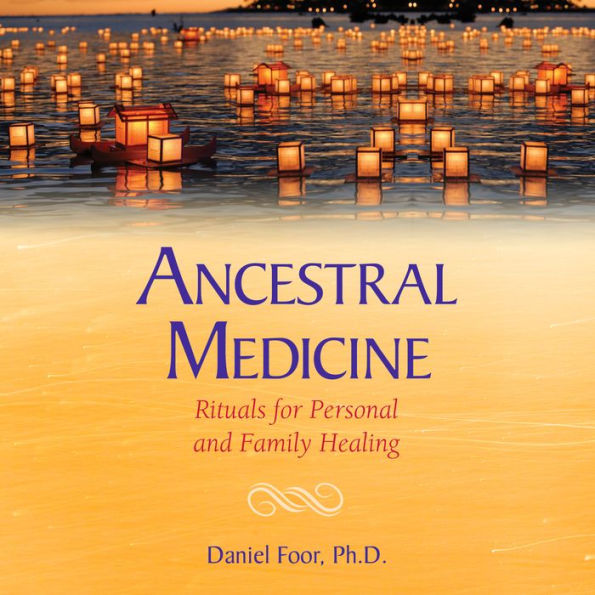 Ancestral Medicine: Rituals for Personal and Family Healing