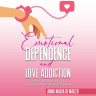 Emotional Dependence and Love addiction: Stop Suffering In Love and Enjoy Healthy Relationships