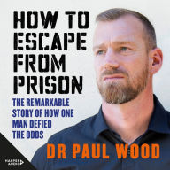 How to Escape from Prison: The Remarkable Story of How One Man Defied the Odds