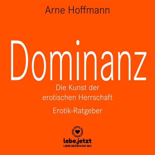 Dominanz - Die Kunst der erotischen Herrschaft / Erotischer Hörbuch Ratgeber: Lerne am raffiniertesten zu demütigen und bestrafen ...