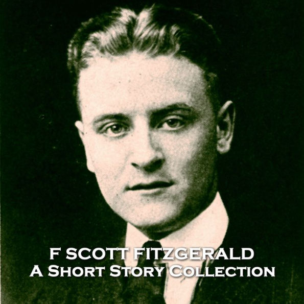 F Scott Fitzgerald - A Short Story Collection: A wonderful collection from the legendary American author of The Great Gatsby