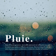 Pluie et bruits de pluie: des bruits apaisants et relaxants issus de la nature pour gérer et réduire son stress: Plus de 9 heures avec et sans musique pour se détendre, s'endormir, étudier ou méditer