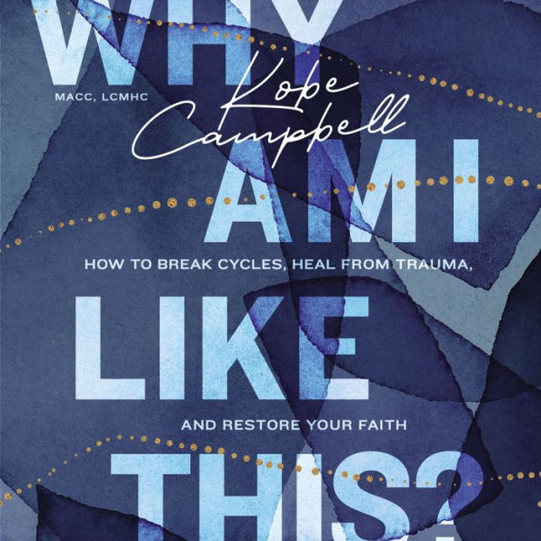 Why Am I Like This?: How to Break Cycles, Heal from Trauma, and Restore Your Faith