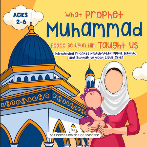 Our Prophet Muhammad Peace be Upon Him Taught Us: Introducing Prophet Muhammad PBUH, Hadith, and Sunnah to your Little Ones