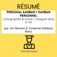 RÉSUMÉ - Personal Kanban / Kanban Personnel: Cartographier le travail / naviguer dans la vie Par Jim Benson & Tonianne DeMaria Barry