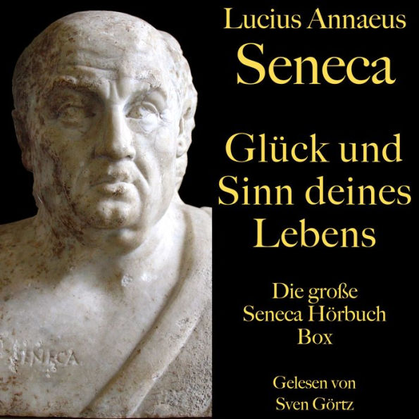 Glück und Sinn deines Lebens: Die große Seneca Hörbuch Box: Vom glücklichen Leben, Von der Kürze des Lebens, Von der Gemütsruhe, Vom Zorn