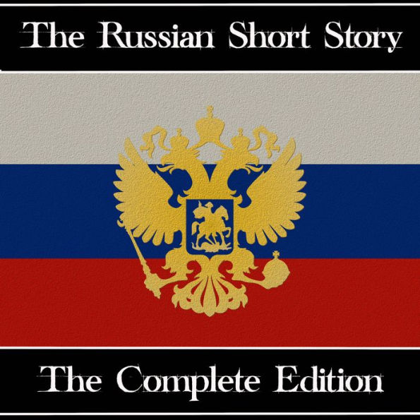 Russian Short Story, The - The Complete Edition: A Chronological History - The Complete Edition Alexander Pushkin to Isaac Babel