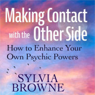 Making Contact with the Other Side: How to Enhance Your Own Psychic Powers