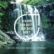 Ich bin der Gott, der dich heilt: Gelesene Bibelverse musikalisch untermalt