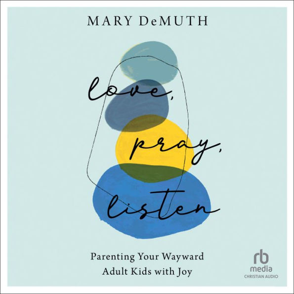 Love, Pray, Listen: Parenting Your Wayward Adult Kids with Joy