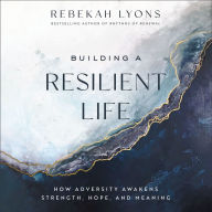 Building a Resilient Life: How Adversity Awakens Strength, Hope, and Meaning