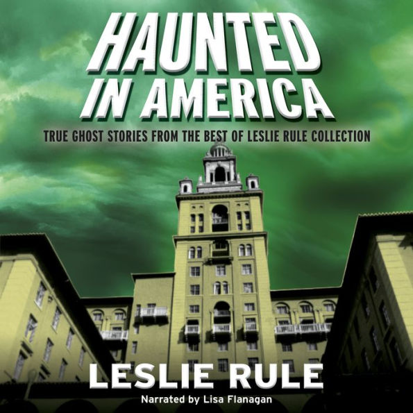 Haunted in America: True Ghost Stories From The Best of Leslie Rule Collection