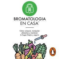 Bromatología en casa®: Cómo comprar, manipular alimentos y mantener tu hogar limpio y seguro