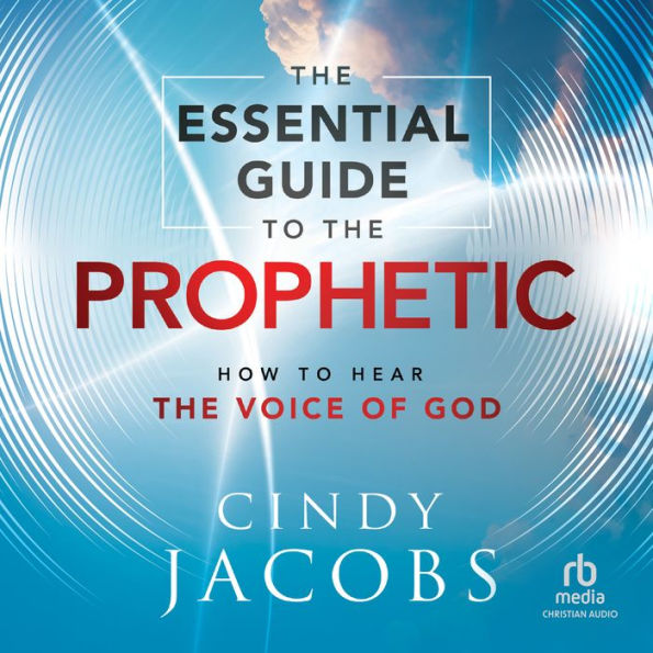 The Essential Guide to the Prophetic: How to Hear the Voice of God