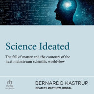 Science Ideated: The Fall Of Matter And The Contours Of The Next Mainstream Scientific Worldview