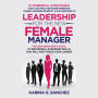 Leadership For The New Female Manager: 21 Powerful Strategies for Coaching High-Performance Teams, Earning Respect & Influencing Up