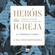 Heróis da Igreja - Vol. 5 - A Era Contemporânea: Grandes nomes da história do cristianismo (Abridged)