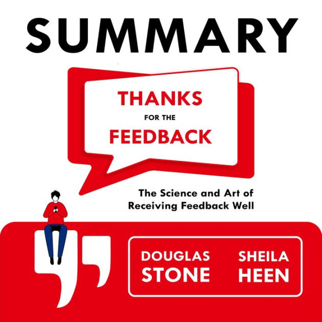 Summary Thanks for the Feedback The Science and Art of Receiving Feedback Well Douglas Stone