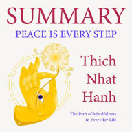 Summary - Peace Is Every Step: The Path of Mindfulness in Everyday Life.: Thich Nhat Hanh: Simple lessons of Mindfulness from a well-known Buddhist guru