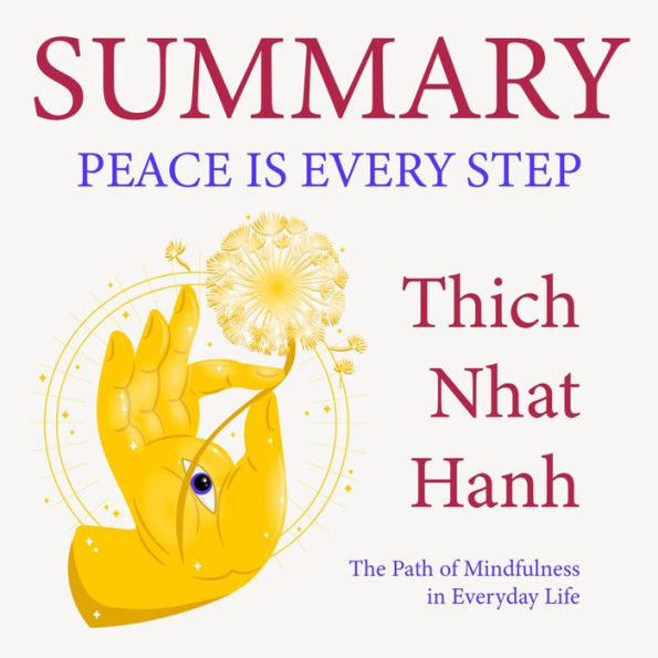 Summary - Peace Is Every Step: The Path of Mindfulness in Everyday Life.: Thich Nhat Hanh: Simple lessons of Mindfulness from a well-known Buddhist guru