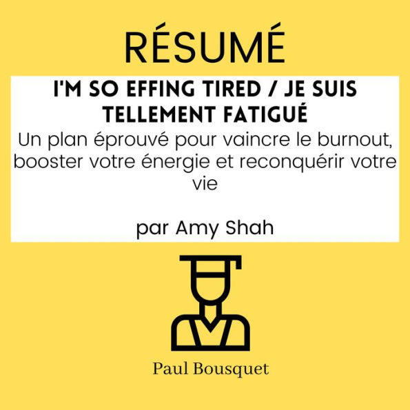 RÉSUMÉ - I'm So Effing Tired / Je suis tellement fatigué: Un plan éprouvé pour vaincre le burnout, booster votre énergie et reconquérir votre vie Par Amy Shah