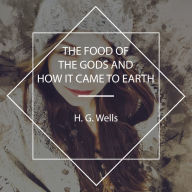 The Food of the Gods and How It Came to Earth