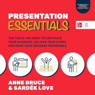 Presentation Essentials: The Tools You Need to Captivate Your Audience, Deliver Your Story, and Make Your Message Memorable