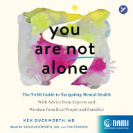 You Are Not Alone: The NAMI Guide to Navigating Mental Health-With Advice from Experts and Wisdom from Real People and Families