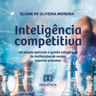 Inteligência competitiva: um estudo aplicado à gestão estratégica de instituições de ensino superior privadas (Abridged)