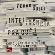 Inteligência pra quê?: Como usar seu cérebro para a glória de Deus (Abridged)