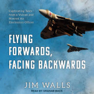 Flying Forwards, Facing Backwards: Captivating Tales from a Vulcan and Nimrod Air Electronics Officer