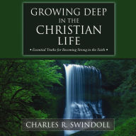 Growing Deep in the Christian Life: Essential Truths for Becoming Strong in the Faith