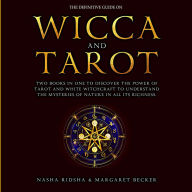 The Definitive Guide on Wicca and Tarot: Two books in one to discover the power of tarot and white witchcraft to understand the mysteries of nature in all its richness + the meaning of tarot cards