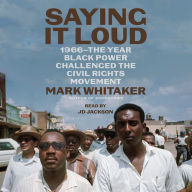 Saying It Loud: 1966-The Year Black Power Challenged the Civil Rights Movement